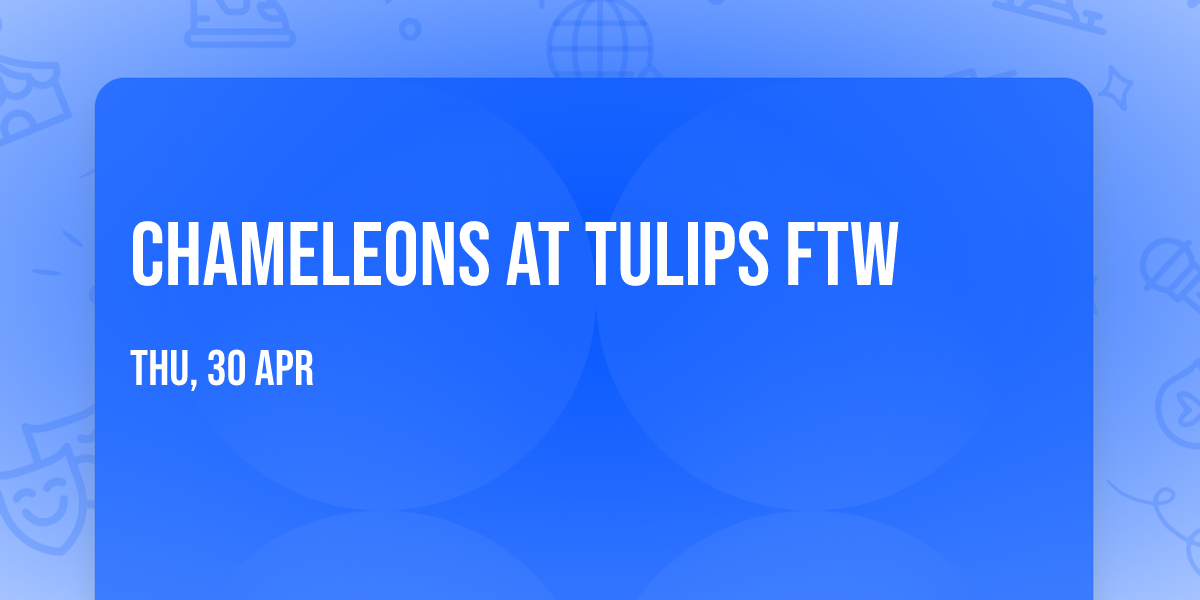 Chameleons at Tulips FTW