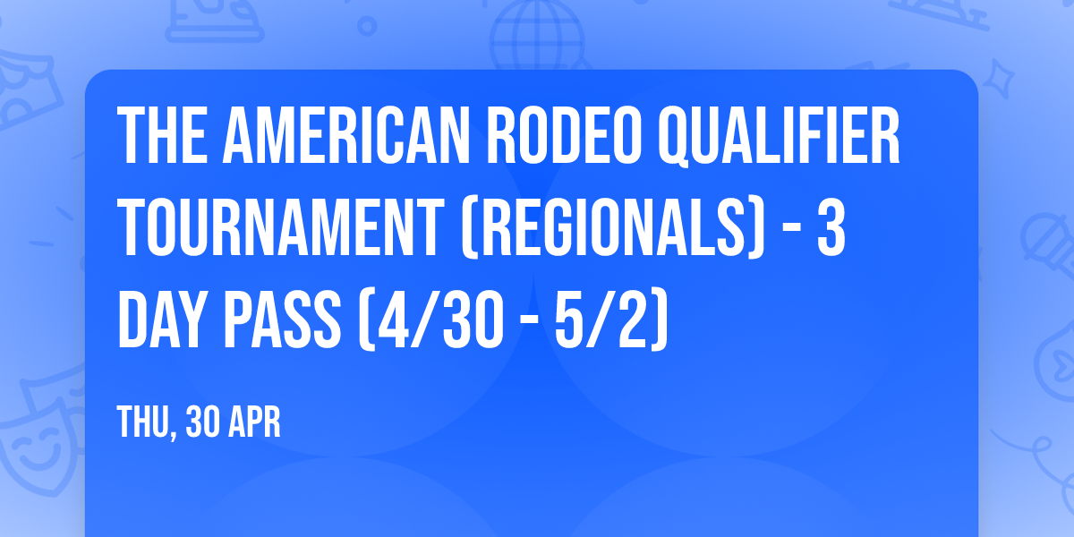 The American Rodeo Qualifier Tournament (Regionals) - 3 Day Pass (4\/30 - 5\/2)