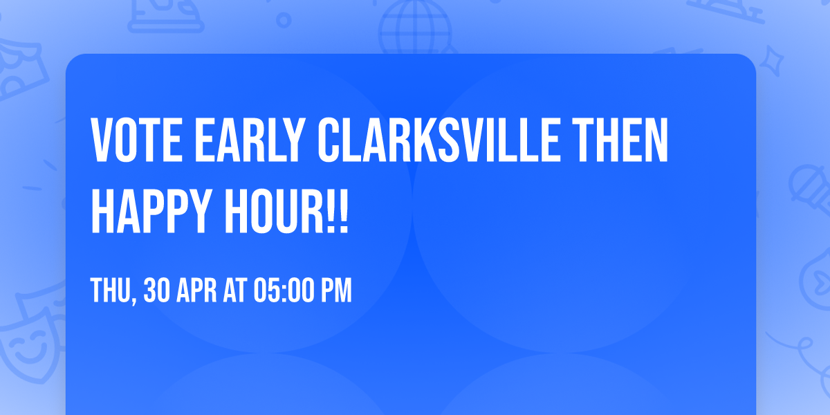 VOTE EARLY Clarksville then Happy Hour!!