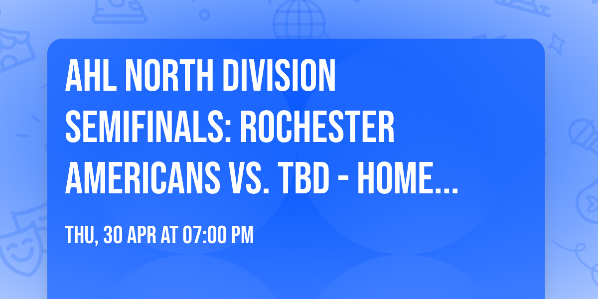 AHL North Division Semifinals: Rochester Americans vs. TBD - Home Game 2 (Date: TBD - If Necessary)