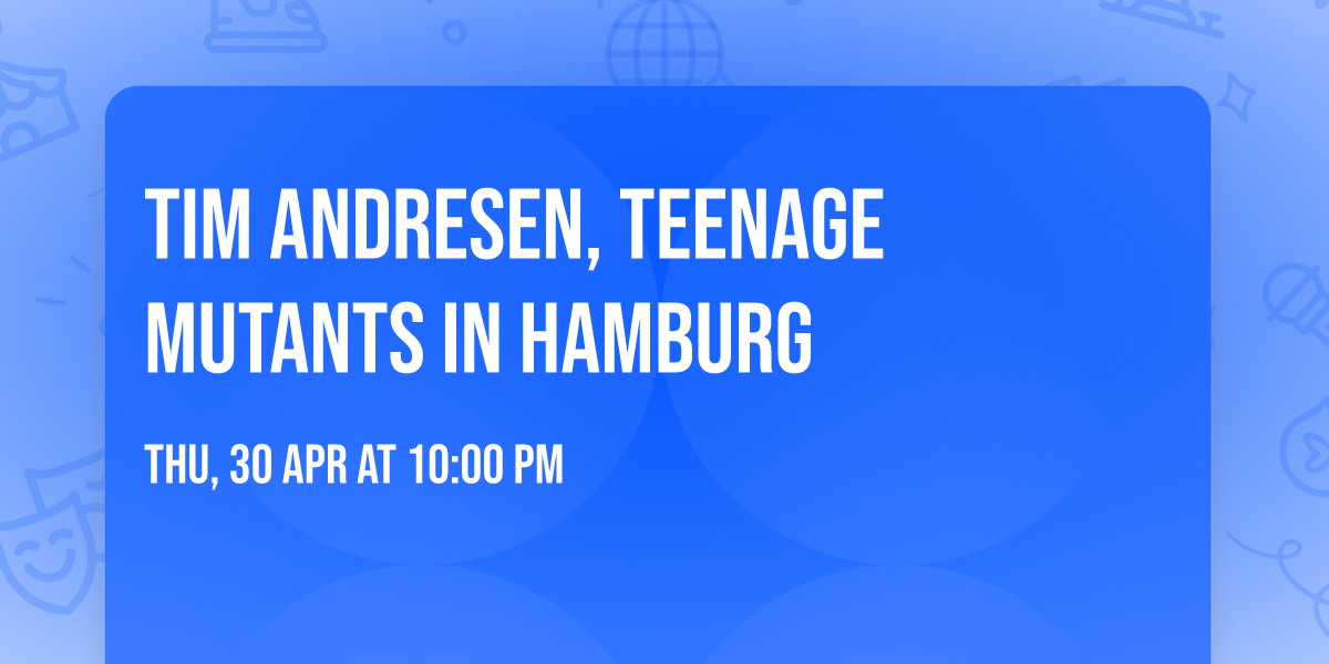Tim Andresen, Teenage Mutants in Hamburg