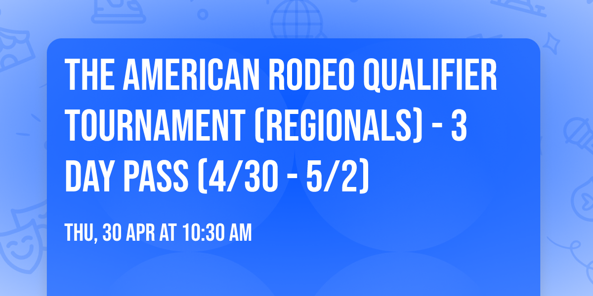 The American Rodeo Qualifier Tournament (Regionals) - 3 Day Pass (4\/30 - 5\/2)