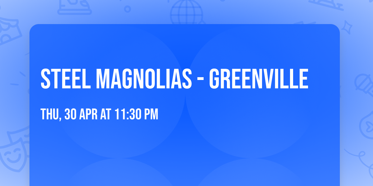 Steel Magnolias - Greenville