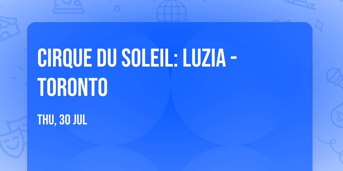 Cirque du Soleil: Luzia - Toronto
