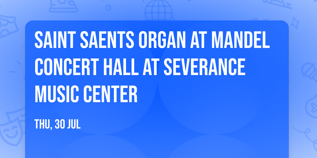 Saint Saents Organ at Mandel Concert Hall at Severance Music Center