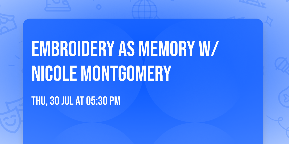 EMBROIDERY AS MEMORY w\/ NICOLE MONTGOMERY