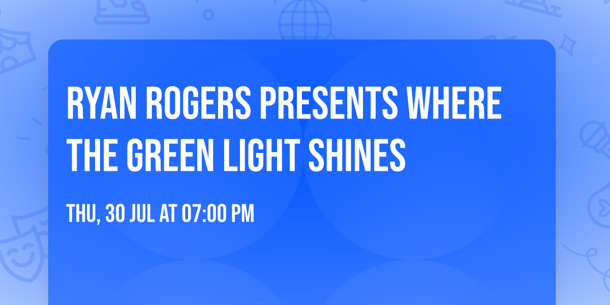 Ryan Rogers presents Where the Green Light Shines 