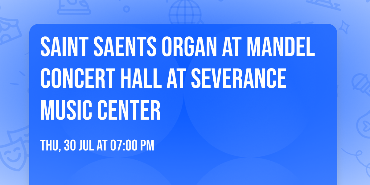 Saint Saents Organ at Mandel Concert Hall at Severance Music Center