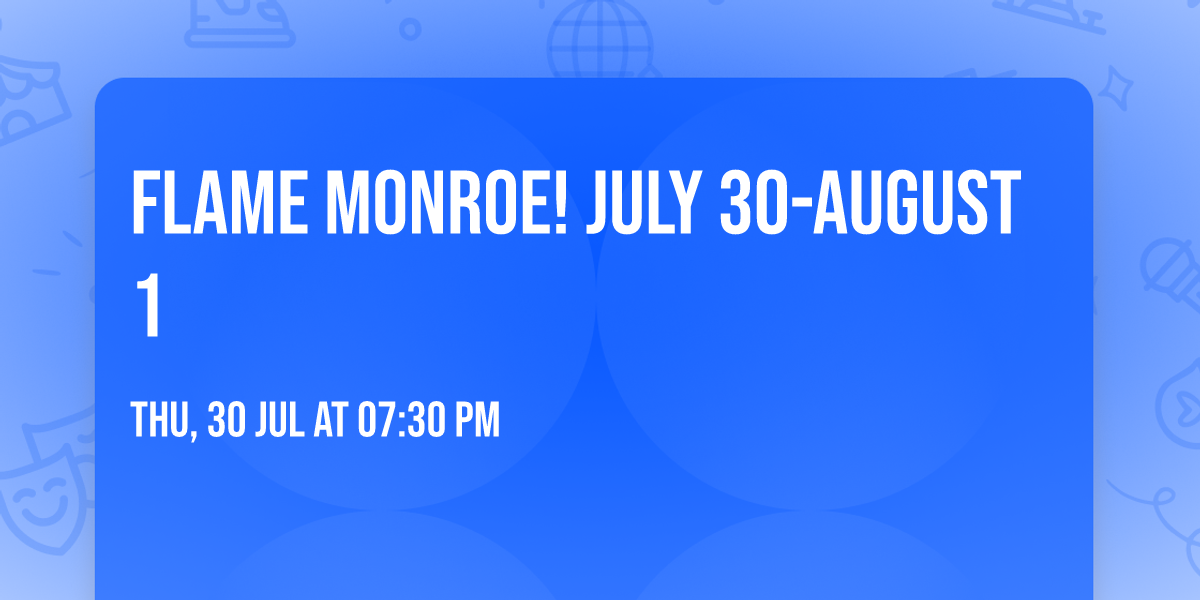 Flame Monroe! July 30-August 1