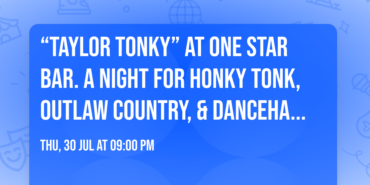\u201cTaylor Tonky\u201d at One Star Bar. A night for Honky Tonk, Outlaw Country, & Dancehall Music!