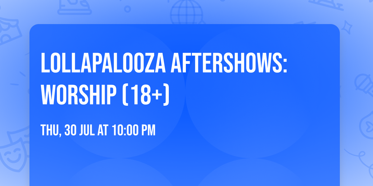 Lollapalooza Aftershows: Worship (18+)