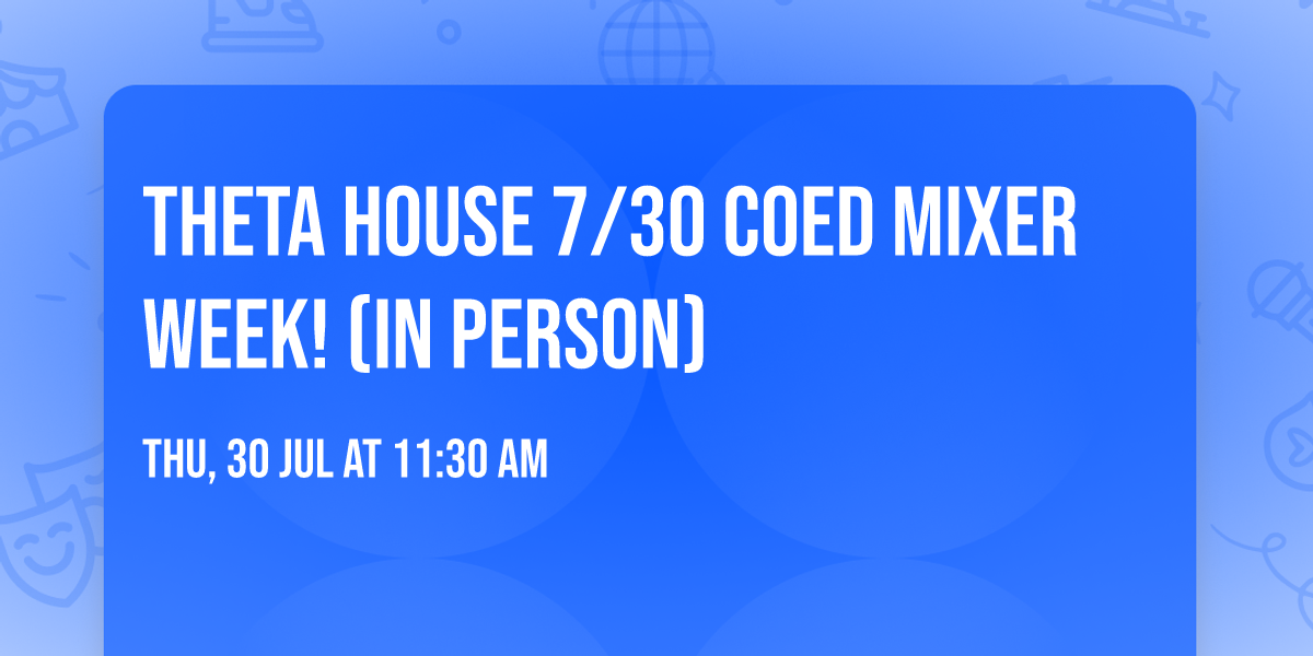THETA HOUSE 7\/30 COED MIXER WEEK! (IN PERSON)