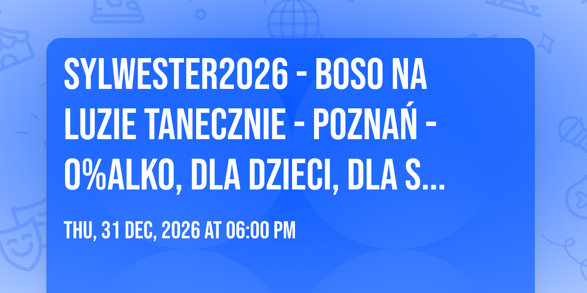 Sylwester2026 - BOSO NA LUZIE tanecznie - Pozna\u0144 -  0%alko, dla dzieci, dla singli, dla par