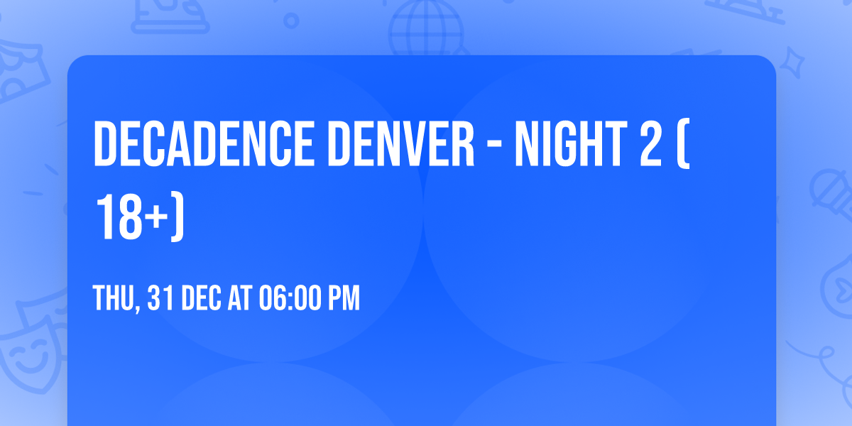 Decadence Denver - Night 2 (18+)