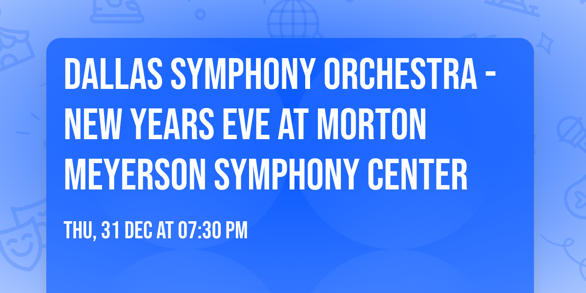 Dallas Symphony Orchestra - New Years Eve at Morton Meyerson Symphony Center