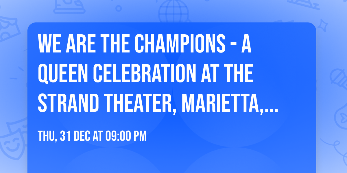  We Are The Champions - A Queen Celebration at the Strand Theater, Marietta, GA!