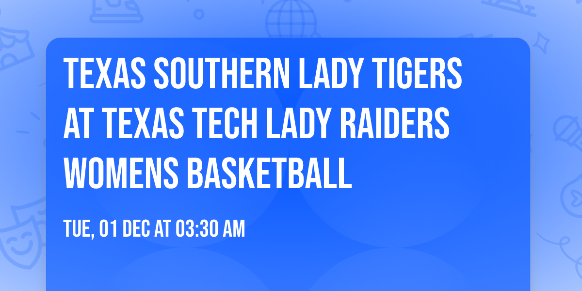 Texas Southern Lady Tigers at Texas Tech Lady Raiders Womens Basketball