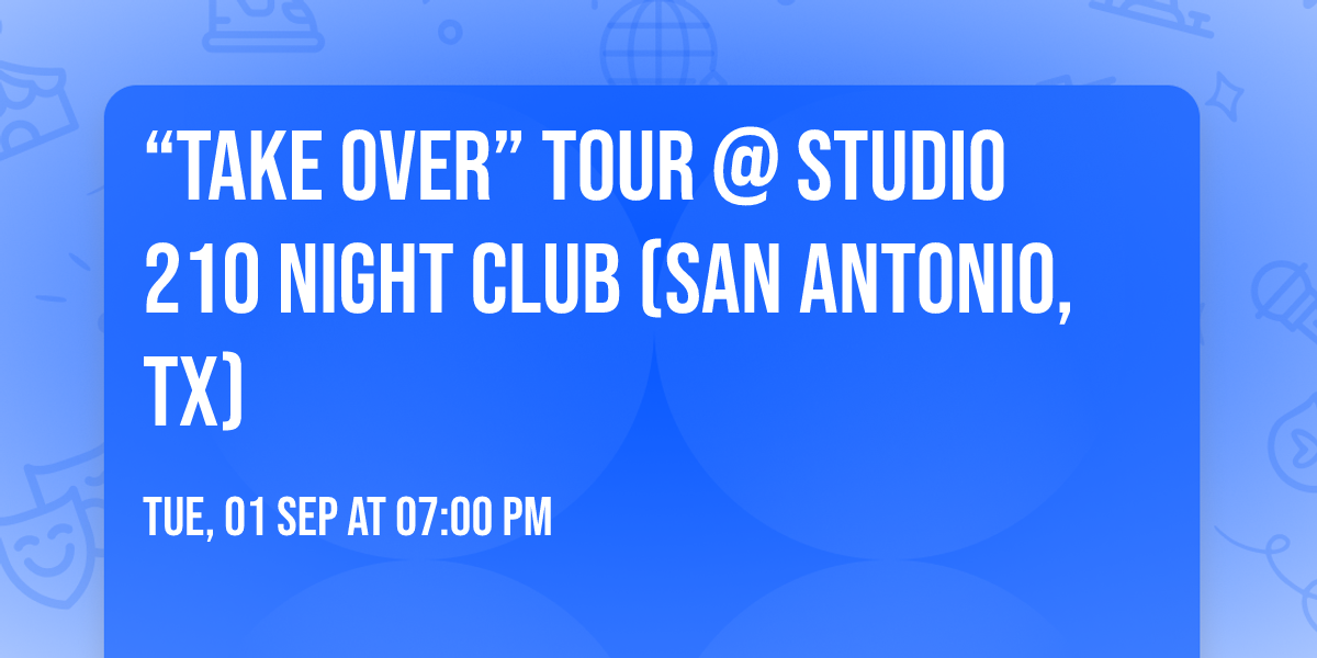 \u201cTAKE OVER\u201d Tour @ Studio 210 Night Club (San Antonio, TX)