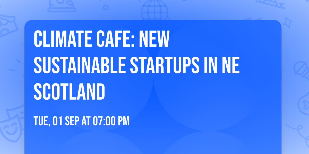 Climate Cafe: New Sustainable Startups in NE Scotland