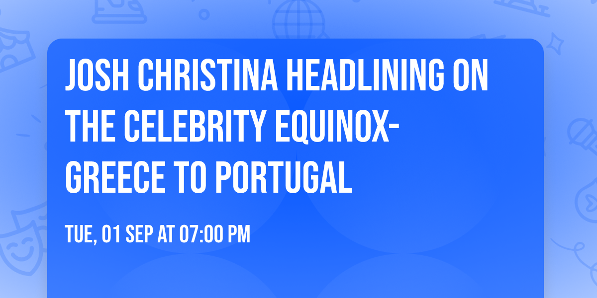 Josh Christina Headlining on the Celebrity Equinox- Greece to Portugal