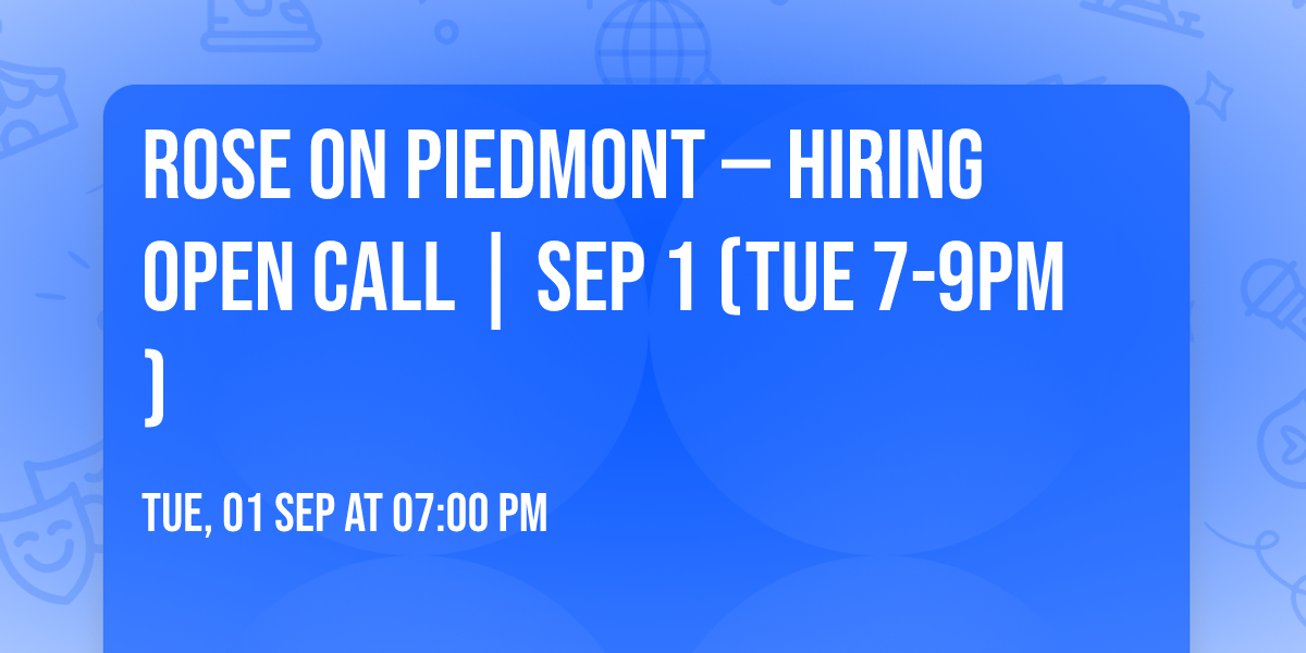 ROSE ON PIEDMONT \u2014 HIRING OPEN CALL | SEP 1 (TUE 7-9PM)