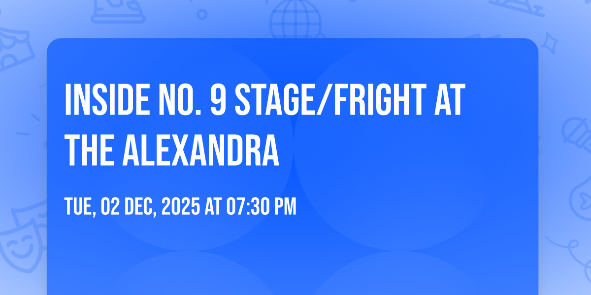 Inside No. 9 Stage\/Fright at The Alexandra