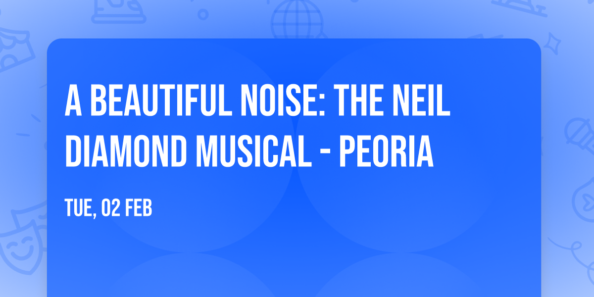A Beautiful Noise: The Neil Diamond Musical - Peoria