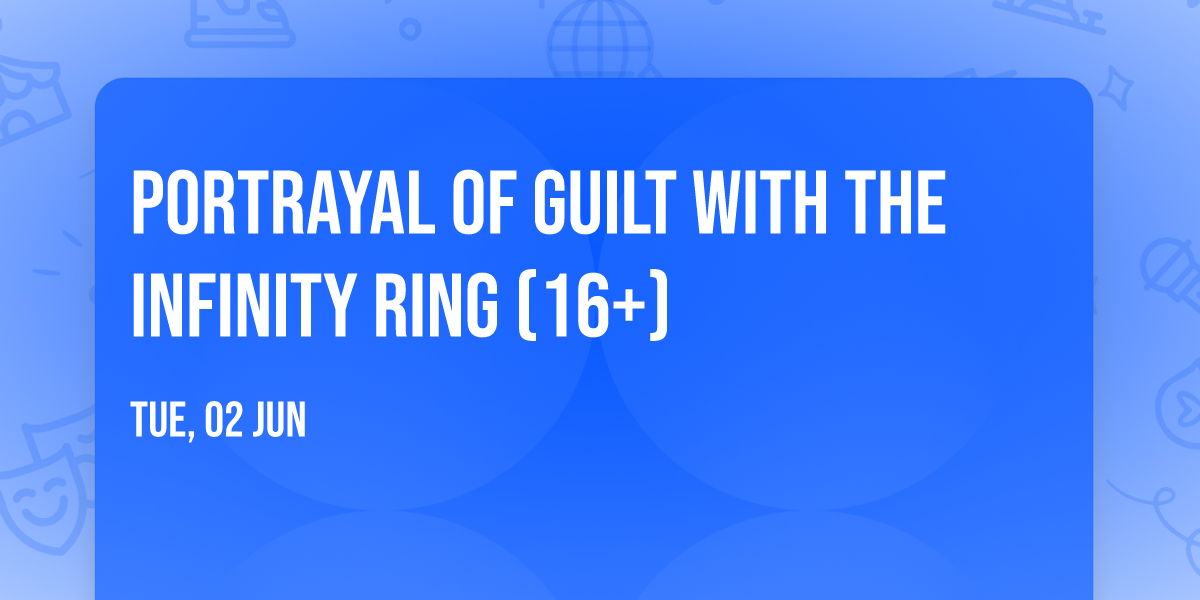 Portrayal of Guilt with The Infinity Ring (16+)