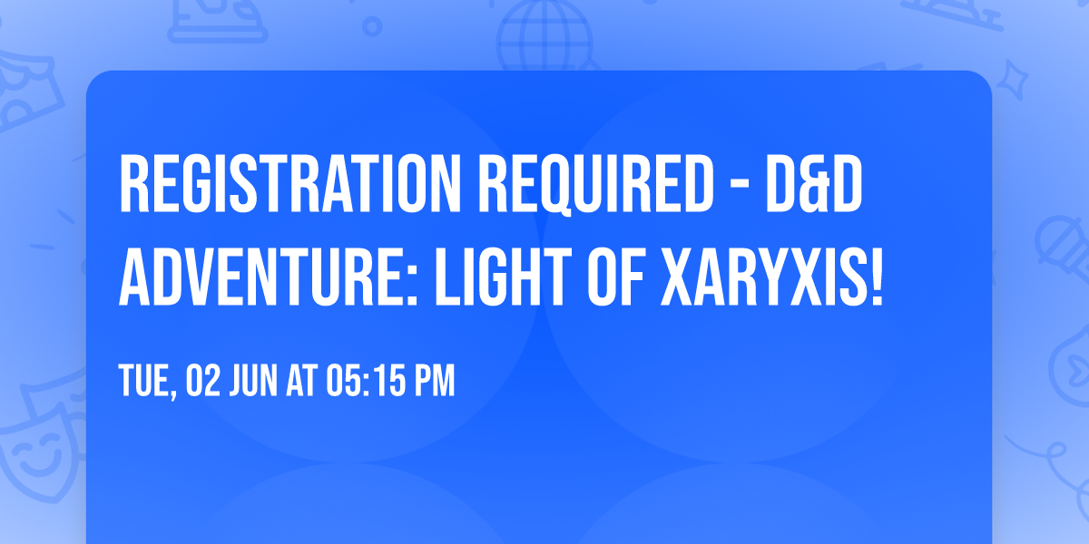 REGISTRATION REQUIRED - D&D Adventure: Light of Xaryxis!