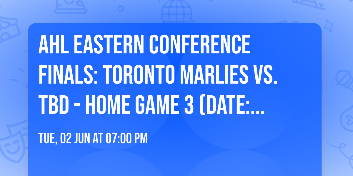 AHL Eastern Conference Finals: Toronto Marlies vs. TBD - Home Game 3 (Date: TBD - If Necessary)