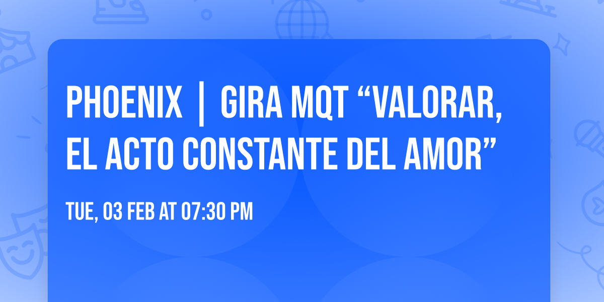 Phoenix | Gira MQT \u201cValorar, el acto constante del amor\u201d