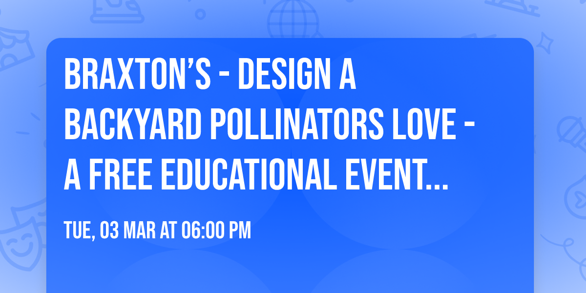 Braxton\u2019s - Design a Backyard Pollinators Love - A Free Educational Event w\/ Wild Bird Designscapes