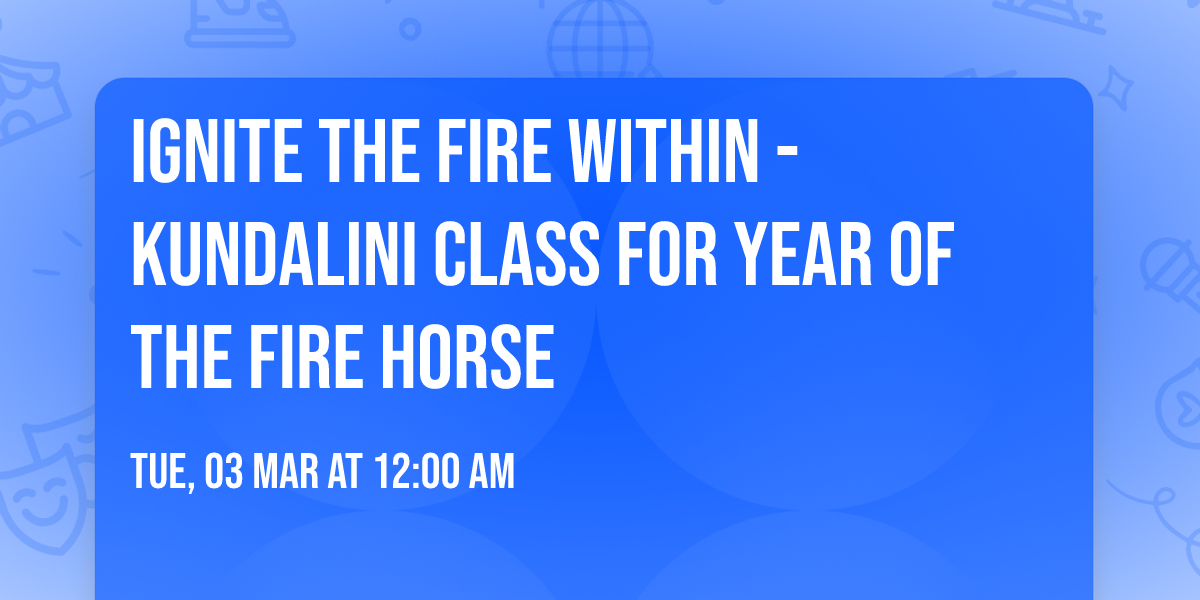 IGNITE THE FIRE WITHIN - Kundalini Class for year of the Fire Horse