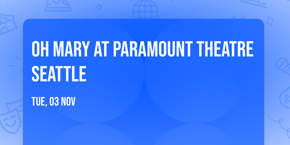 OH Mary at Paramount Theatre Seattle