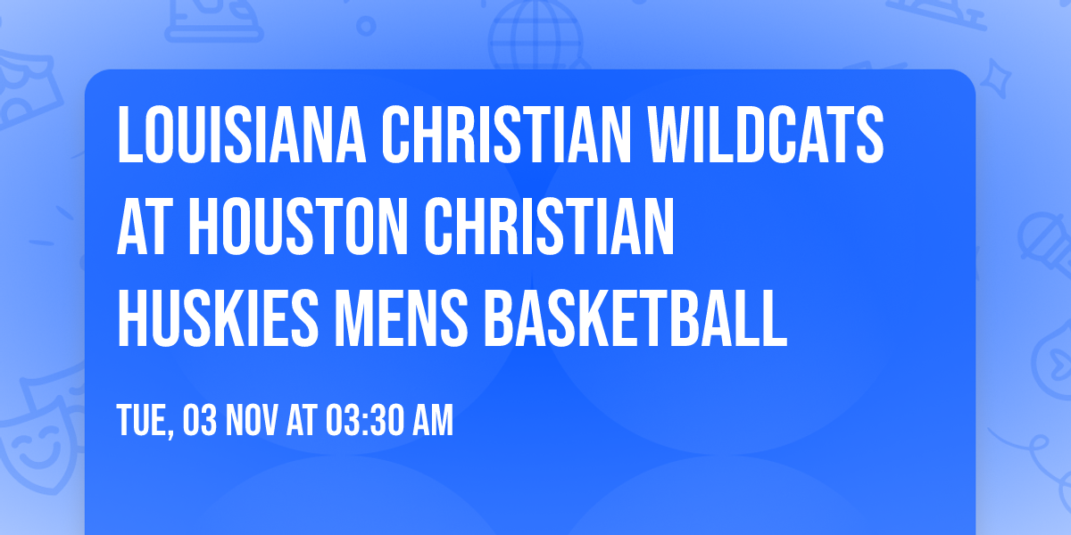 Louisiana Christian Wildcats at Houston Christian Huskies Mens Basketball