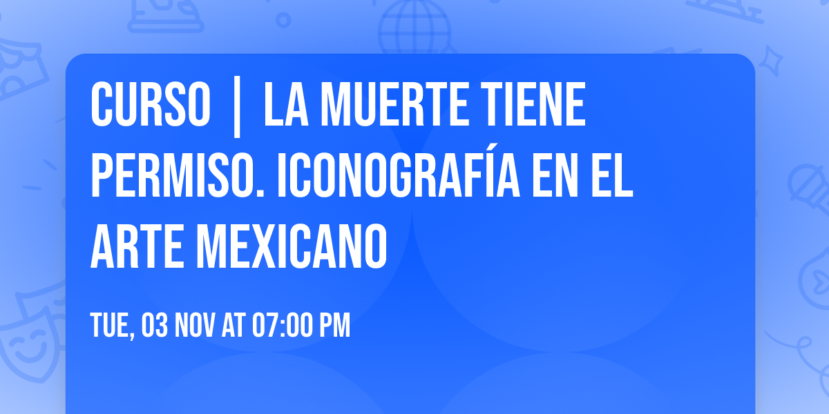 Curso | La muerte tiene permiso. Iconograf\u00eda en el arte mexicano