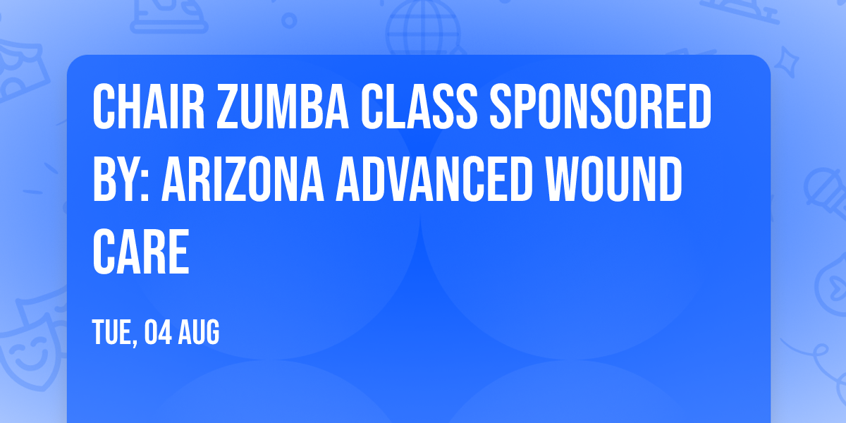 Chair Zumba Class Sponsored By: Arizona Advanced Wound Care