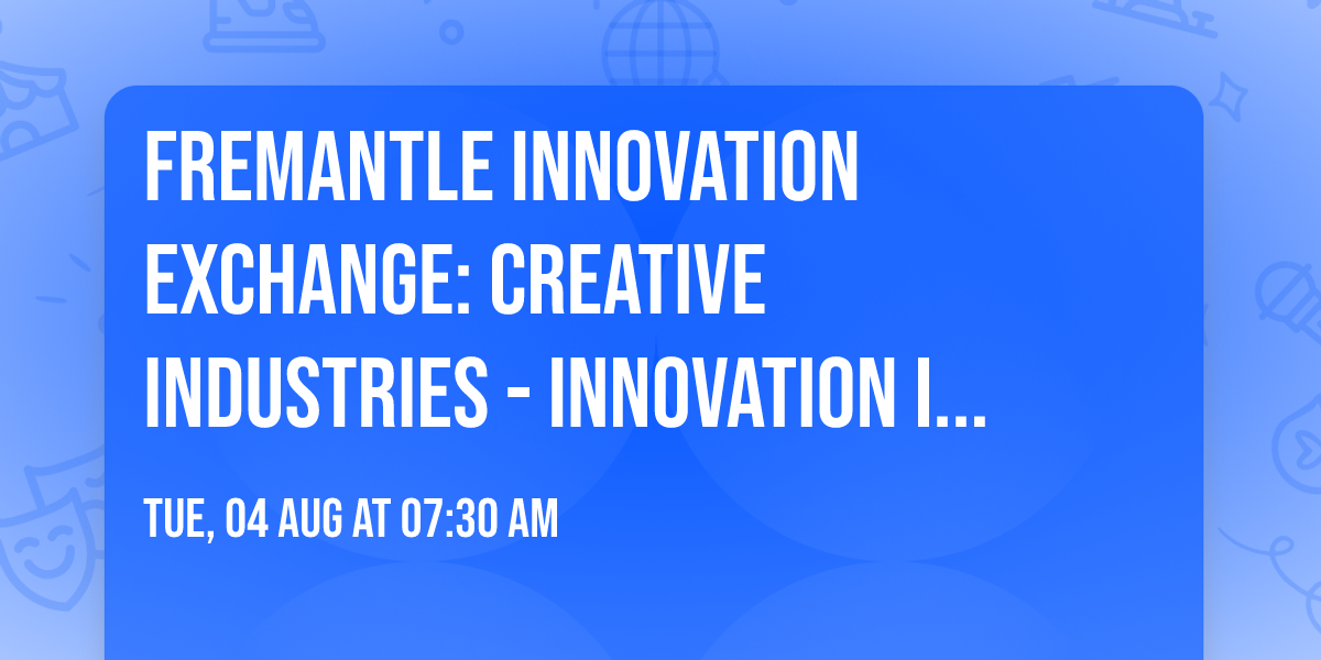 Fremantle Innovation Exchange: Creative Industries - Innovation in Action
