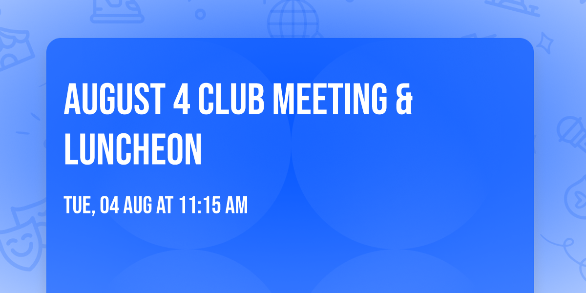 August 4 Club Meeting & Luncheon