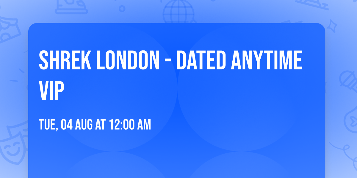 Shrek London - Dated Anytime Vip