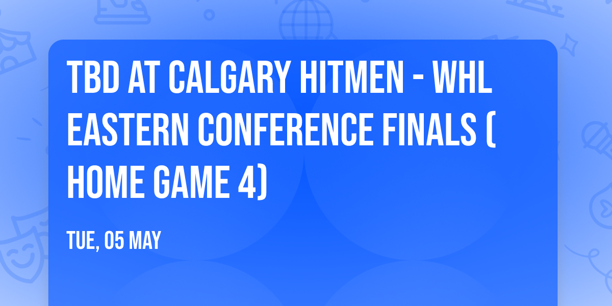 TBD at Calgary Hitmen - WHL Eastern Conference Finals (Home Game 4)