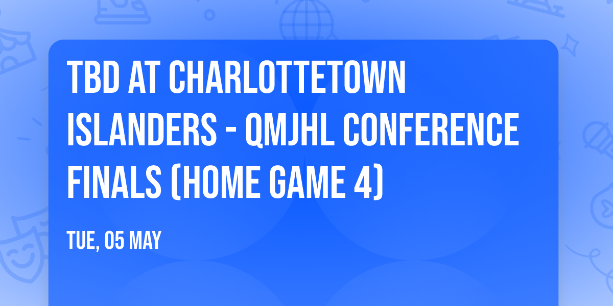 TBD at Charlottetown Islanders - QMJHL Conference Finals (Home Game 4)