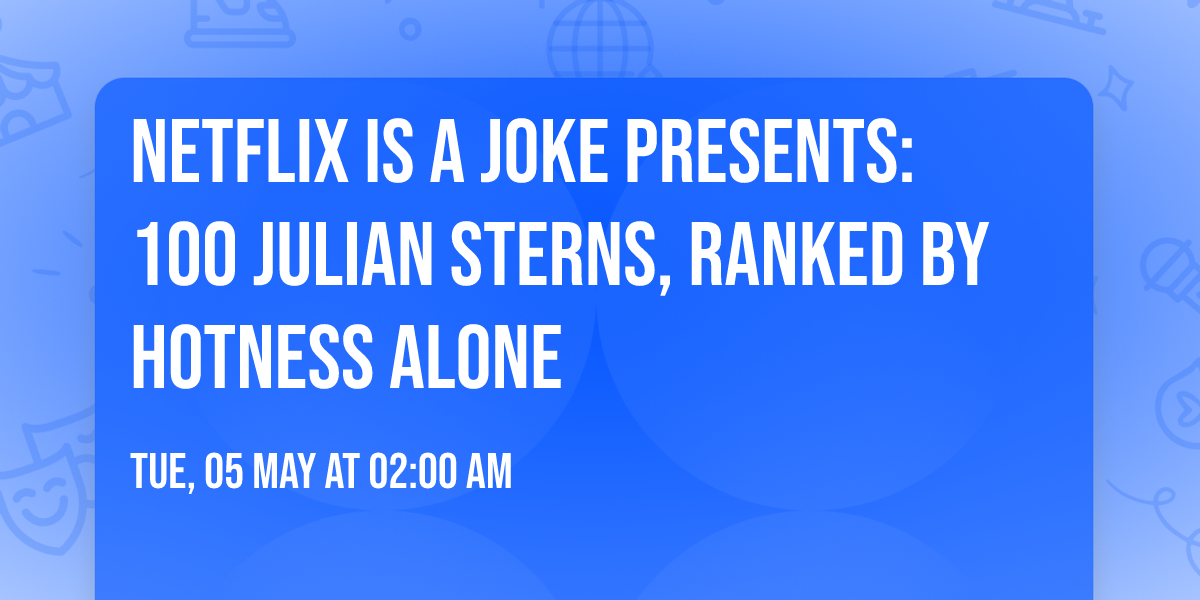 Netflix Is A Joke Presents: 100 Julian Sterns, Ranked By Hotness Alone