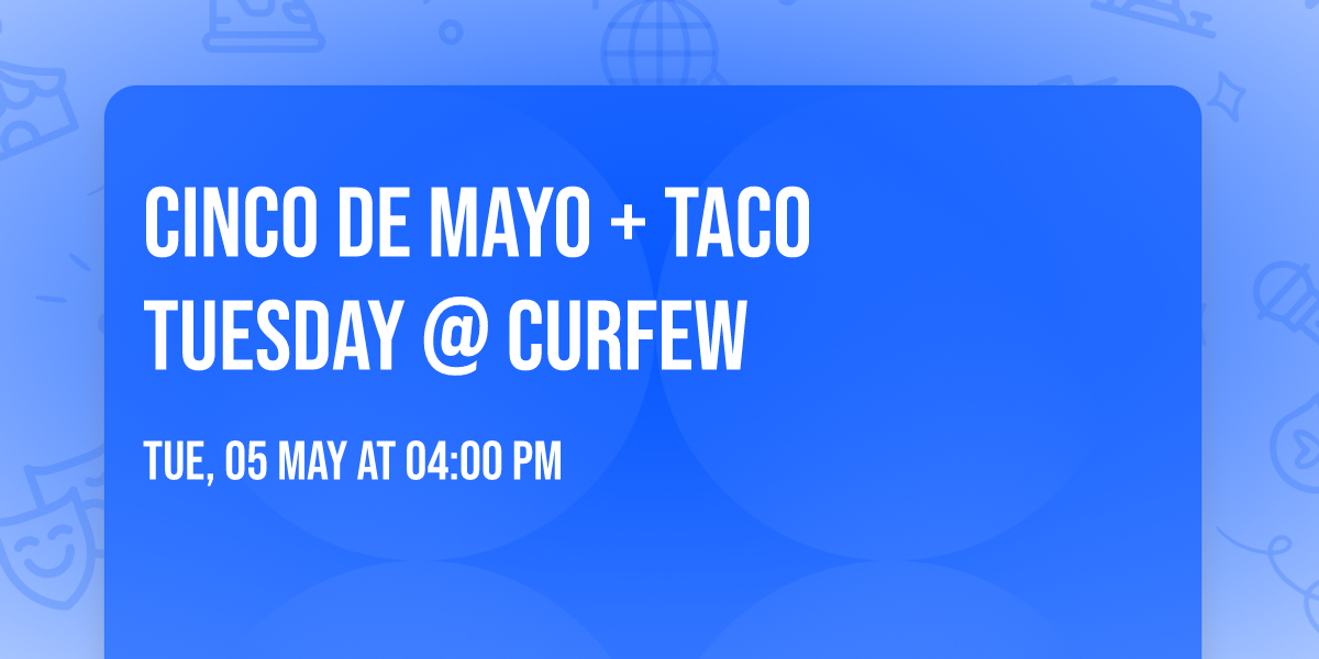 \ud83c\udf2e\ud83d\udd25 CINCO DE MAYO + TACO TUESDAY @ CURFEW \ud83d\udd25\ud83c\udf2e