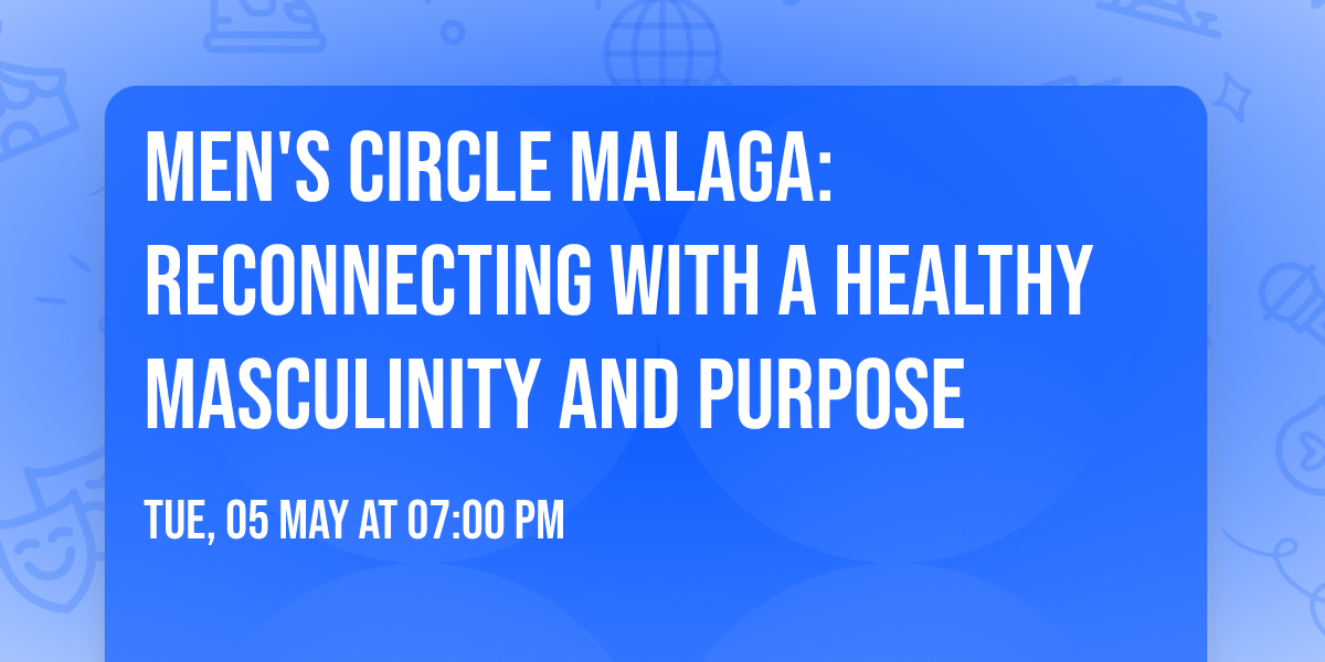 Men's Circle Malaga: reconnecting with a healthy masculinity and purpose