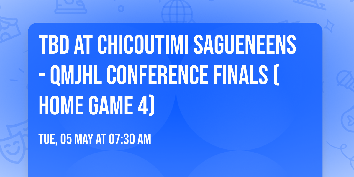 TBD at Chicoutimi Sagueneens - QMJHL Conference Finals (Home Game 4)