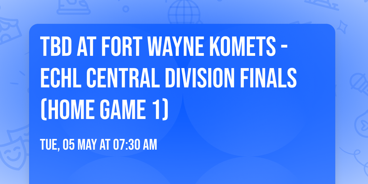 TBD at Fort Wayne Komets - ECHL Central Division Finals (Home Game 1)