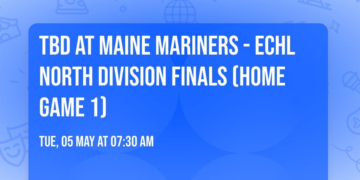 TBD at Maine Mariners - ECHL North Division Finals (Home Game 1)