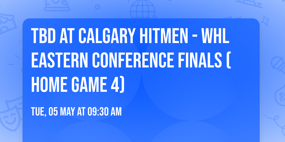 TBD at Calgary Hitmen - WHL Eastern Conference Finals (Home Game 4)