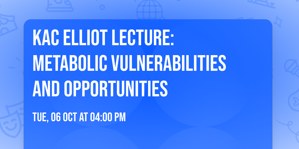 KAC Elliot Lecture: Metabolic Vulnerabilities and Opportunities